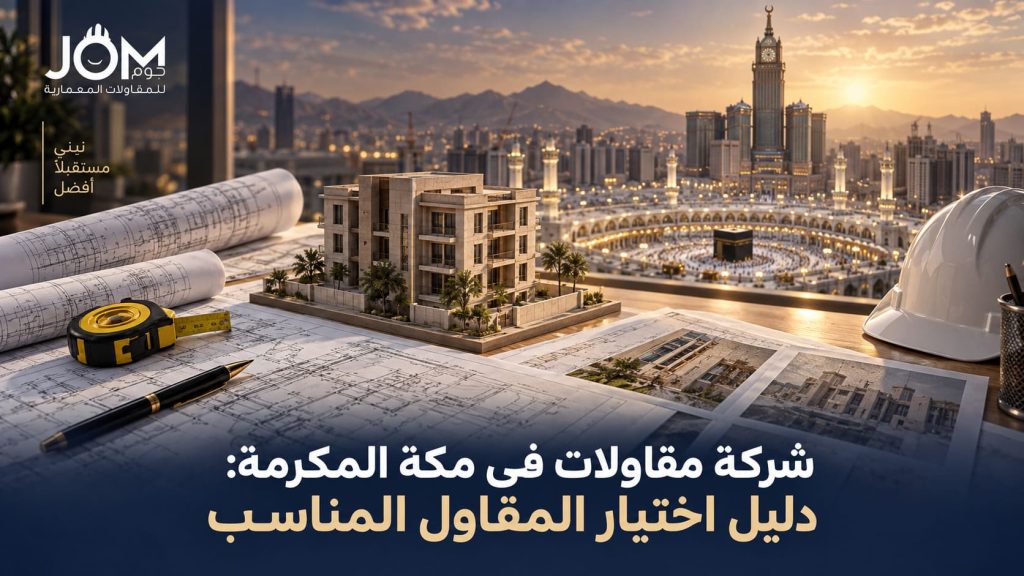 شركة مقاولات في مكة المكرمة: دليل اختيار المقاول المناسب